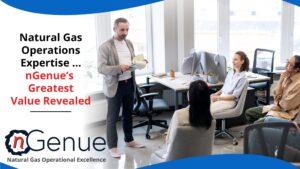 Natural Gas Operations Expertise … nGenue’s Greatest Value Revealed