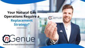 Your Natural Gas Operations Require a Replacement Strategy?
