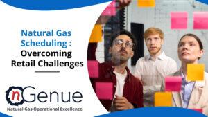 Natural Gas Scheduling: Overcoming Retail Challenges